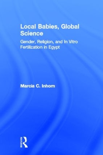 Паперова книга «Local Babies, Global Science: Gender, Religion and In Vitro Fertilization in Egypt», автор Марсія К. Інхорн - фото №1