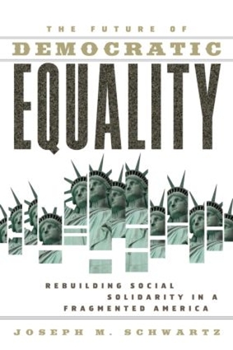 Бумажная книга «The Future Of Democratic Equality: Rebuilding Social Solidarity in a Fragmented America», автор Джозеф М. Шварц - фото №1