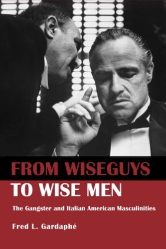 Бумажная книга «From Wiseguys to Wise Men: The Gangster and Italian American Masculinities», автор Фред Гардаф - фото №1