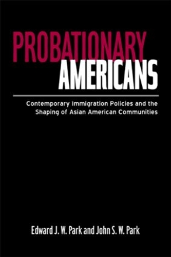 Бумажная книга «Probationary Americans: Contemporary Immigration Policies and the Shaping of Asian American Communities», авторов Эдвард Джей Ви Парк, Джон СВ Парк - фото №1