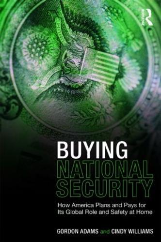 Бумажная книга «Buying National Security: How America Plans and Pays for Its Global Role and Safety at Home», авторов Синди Уильямс, Гордон Адамс - фото №1