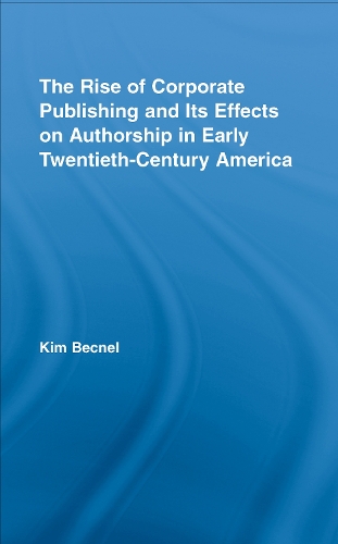 Бумажная книга «The Rise of Corporate Publishing and Its Effects on Authorship in Early Twentieth Century America», автор Ким Бекнел - фото №1