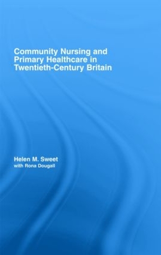 Бумажная книга «Community Nursing and Primary Healthcare in Twentieth-Century Britain», авторов Хелен М. Свит, Рона Дугалл - фото №1