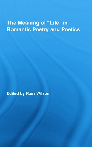 Бумажная книга «The Meaning of Life in Romantic Poetry and Poetics», автор Росс Уилсон - фото №1