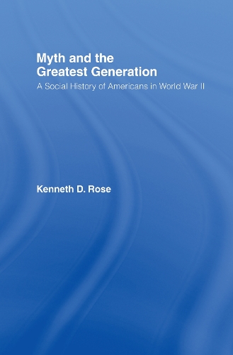 Паперова книга «Myth and the Greatest Generation: A Social History of Americans in World War II», автор Кеннет Роуз - фото №1