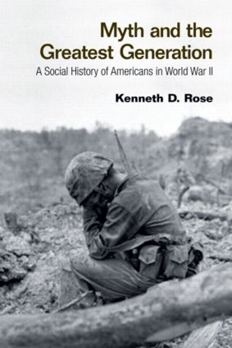 Бумажная книга «Myth and the Greatest Generation: A Social History of Americans in World War II», автор Кеннет Роуз - фото №1