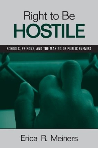 Паперова книга «Right to Be Hostile: Schools, Prisons, and the Making of Public Enemies», автор Еріка Р. Майнерс - фото №1