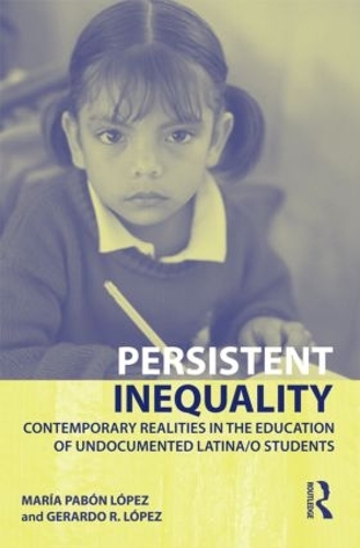 Бумажная книга «Persistent Inequality: Contemporary Realities in the Education of Undocumented Latina/o Students», авторов Герардо Р. Лопес, Мария Пабон Лопес - фото №1