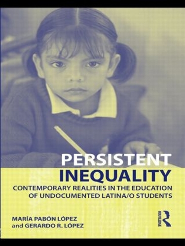 Бумажная книга «Persistent Inequality: Contemporary Realities in the Education of Undocumented Latina/o Students», авторов Герардо Р. Лопес, Мария Пабон Лопес - фото №1