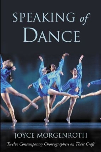 Бумажная книга «Speaking of Dance: Twelve Contemporary Choreographers on Their Craft», автор Джойс Моргенрот - фото №1