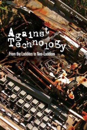 Бумажная книга «Against Technology: From the Luddites to Neo-Luddism», автор Стивен Э. Джонс - фото №1
