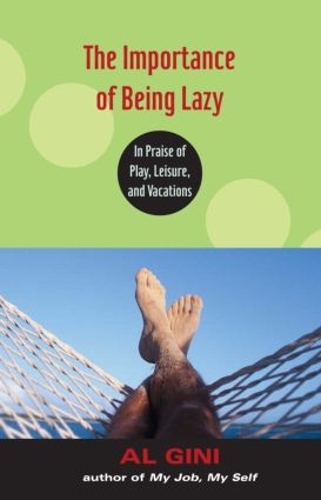 Бумажная книга «The Importance of Being Lazy: In Praise of Play, Leisure, and Vacation», автор Ал Джини - фото №1