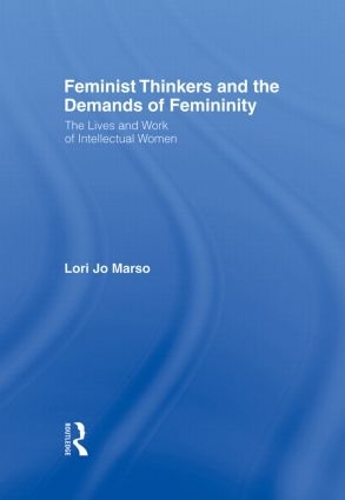 Бумажная книга «Feminist Thinkers and the Demands of Femininity: The Lives and Work of Intellectual Women», автор Лори Дж. Марсо - фото №1