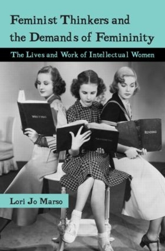 Paper book «Feminist Thinkers and the Demands of Femininity: The Lives and Work of Intellectual Women», author Lori J. Marso - фото №1