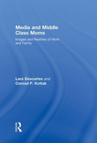Паперова книга «Media and Middle Class Moms: Images and Realities of Work and Family», авторів Конрад Коттак, Лара Ж. Декарт - фото №1