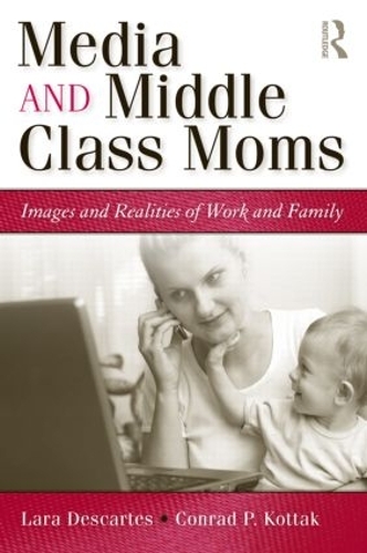 Бумажная книга «Media and Middle Class Moms: Images and Realities of Work and Family», авторов Конрад Коттак, Лара Дж. Декарт - фото №1