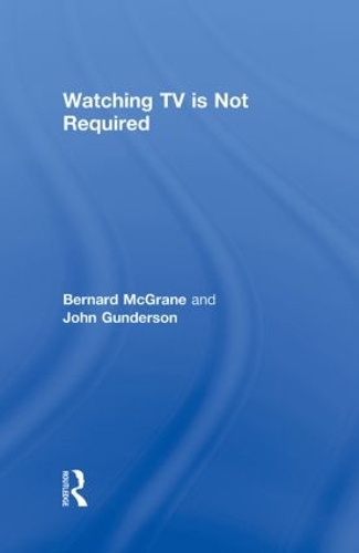 Бумажная книга «Watching TV Is Not Required: Thinking About Media and Thinking About Thinking», авторов Бернард Макгрейн, Джон Гандерсон - фото №1