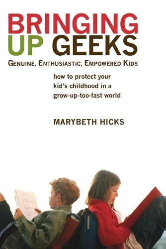 Паперова книга «Bringing Up Geeks: How to Protect Your Kid's Childhood in a Grow-Up-Too-Fast World», автор Мерібет Хікс - фото №1