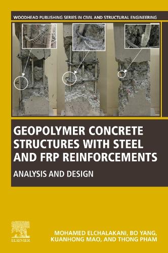 Бумажная книга «Geopolymer Concrete Structures with Steel and FRP Reinforcements: Analysis and Design», авторов Бо Ян, Куаньхун Мао, Мохамед Эльхалакани, Тхонг Фам - фото №1