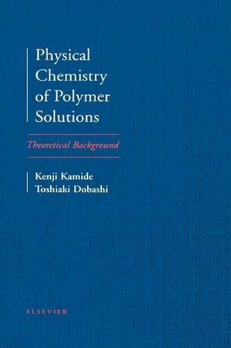 Бумажная книга «Physical Chemistry of Polymer Solutions: Theoretical Background», авторов K. Камиде, Т. Добаши - фото №1