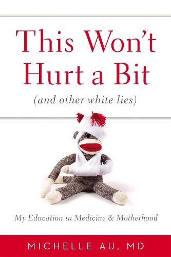 Паперова книга «This Won't Hurt A Bit: (And Other White Lies): My Education in Medicine and Motherhood», автор Мішель Ау - фото №1