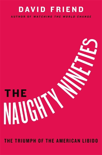 Паперова книга «The Naughty Nineties: The Triumph of the American Libido», автор Девід Френд - фото №1
