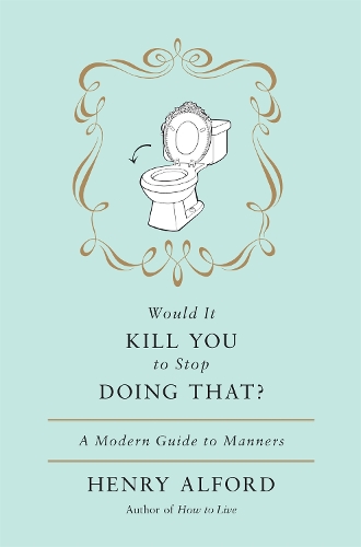 Бумажная книга «Would It Kill You To Stop Doing That: A Modern Guide to Manners», автор Генри Альфорд - фото №1