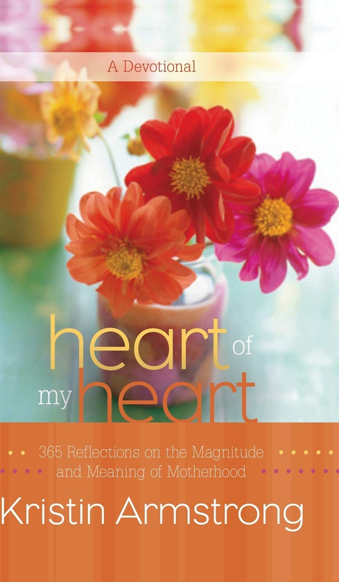 Паперова книга «Heart of My Heart. 365 Reflections on the Magnitude and Meaning of Motherhood A Devotional», автор Крістін Армстронг - фото №1