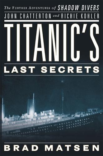 Бумажная книга «Titanic's Last Secrets: The Further Adventures of Shadow Divers John Chatterto and Richie Kohler», автор Брэдфорд Мэтсен - фото №1