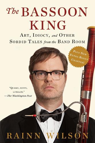 Бумажная книга «The Bassoon King: Art, Idiocy, and Other Sordid Tales from the Band Room», автор Рейнн Уилсон - фото №1