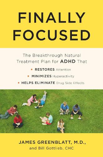 Бумажная книга «Finally Focused: The Breakthrough Natural Treatment Plan for ADHD That Restores Attention, Minimizes Hyperactivity, and Helps Eliminate Drug Side Effects», авторов Билл Готлиб, Джеймс Гринблатт - фото №1