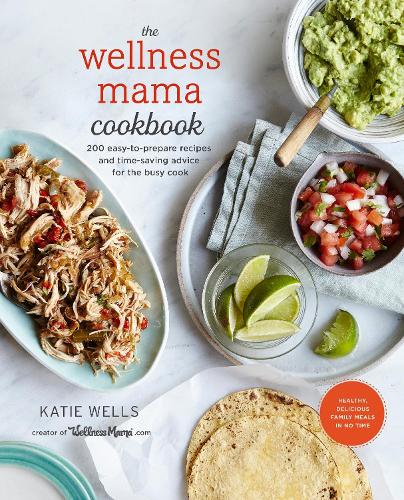 Бумажная книга «The Wellness Mama Cookbook: 200 Easy-to-Prepare Recipes and Time-Saving Advice for the Busy Cook», автор Кэти Уэллс - фото №1