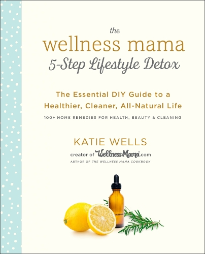 Бумажная книга «Wellness Mama 5-Step Lifestyle Detox: The Essential Guide to a Healthier, Cleaner, All-Natural Life», автор Кэти Уэллс - фото №1