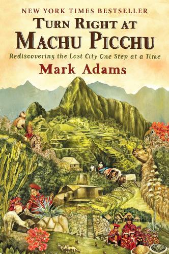 Бумажная книга «Turn Right At Machu Picchu: Rediscovering the Lost City One Step at a Time», автор Марк Адамс - фото №1