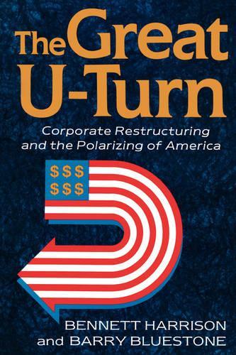Бумажная книга «The Great U-turn: Corporate Restructuring And The Polarizing Of America», авторов Барри Блюстоун, Беннетт Харрисон - фото №1