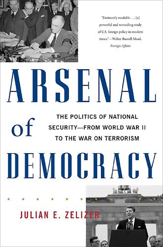 Бумажная книга «Arsenal of Democracy: The Politics of National Security--From World War II to the War on Terrorism», автор Джулиан Э. Зелизер - фото №1