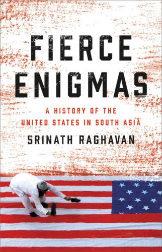 Бумажная книга «Fierce Enigmas: A History of the United States in South Asia», автор Сринатх Рагхаван - фото №1