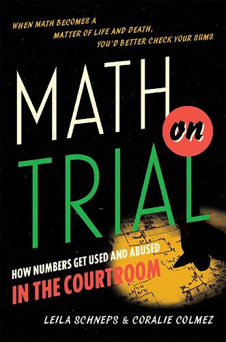 Паперова книга «Math on Trial: How Numbers Get Used and Abused in the Courtroom», авторів Коралі Колмез, Лейла Шнепс - фото №1