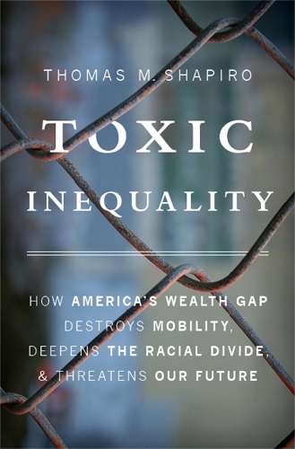 Бумажная книга «Toxic Inequality: How America's Wealth Gap Destroys Mobility, Deepens the Racial Divide, and Threatens Our Future», автор Томас М. Шапиро - фото №1