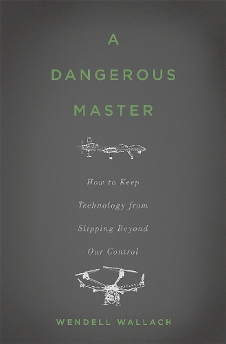 Бумажная книга «A Dangerous Master: How to Keep Technology from Slipping Beyond Our Control», автор Венделл Уоллах - фото №1