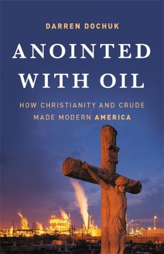 Бумажная книга «Anointed with Oil: How Christianity and Crude Made Modern America», автор Даррен Дочук - фото №1