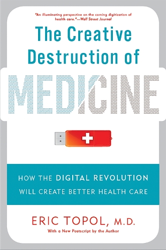 Бумажная книга «The Creative Destruction of Medicine (Revised and Expanded Edition): How the Digital Revolution Will Create Better Health Care», автор Эрик Тополь - фото №1