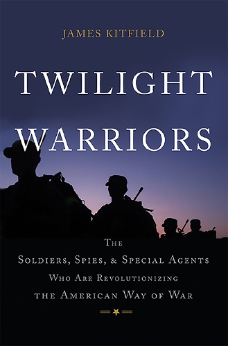 Бумажная книга «Twilight Warriors: The Soldiers, Spies, and Special Agents Who Are Revolutionizing the American Way of War», автор Джеймс Китфилд - фото №1