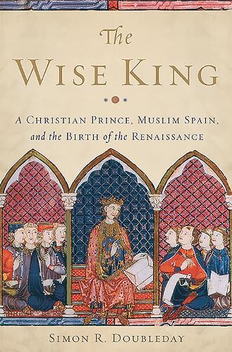 Бумажная книга «The Wise King: A Christian Prince, Muslim Spain, and the Birth of the Renaissance», автор Саймон Р. Даблдей - фото №1
