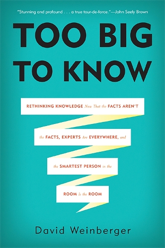 Бумажная книга «Too Big to Know: Rethinking Knowledge Now That the Facts Aren't the Facts, Experts Are Everywhere, and the Smartest Person in the Room Is the Room», автор Дэвид Вайнбергер - фото №1