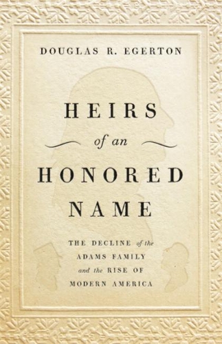 Бумажная книга «Heirs of an Honored Name: The Decline of the Adams Family and the Rise of Modern America», автор Дуглас Р. Эгертон - фото №1