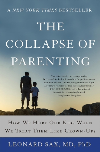 Бумажная книга «The Collapse of Parenting: How We Hurt Our Kids When We Treat Them Like Grown-Ups», автор Леонард Сакс - фото №1