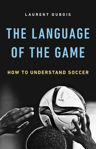 Бумажная книга «The Language of the Game: How to Understand Soccer», автор Лоран Дюбуа - фото №1