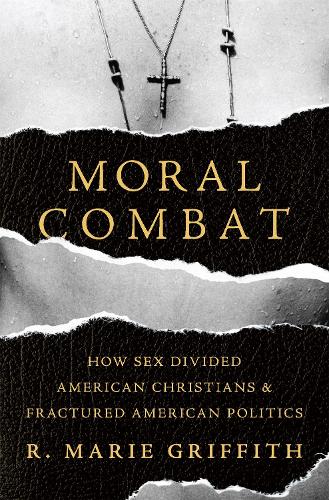 Паперова книга «Moral Combat: How Sex Divided American Christians and Fractured American Politics», автор Р. Марі Гріффіт - фото №1