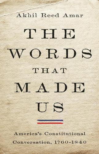 Бумажная книга «The Words That Made Us: America's Constitutional Conversation, 1760-1840», автор Акхил Рид Амар - фото №1